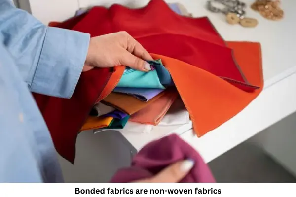 Bonded fabrics are non-woven fabrics